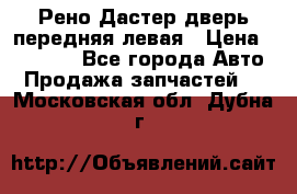 Рено Дастер дверь передняя левая › Цена ­ 20 000 - Все города Авто » Продажа запчастей   . Московская обл.,Дубна г.